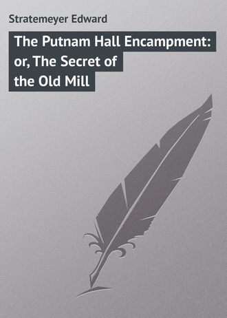 Обложка книги «The Putnam Hall Encampment: or, The Secret of the Old Mill»