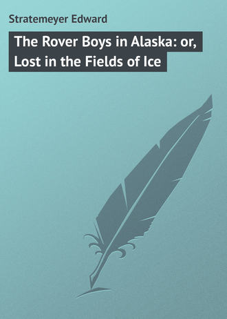 Обложка книги «The Rover Boys in Alaska: or, Lost in the Fields of Ice»