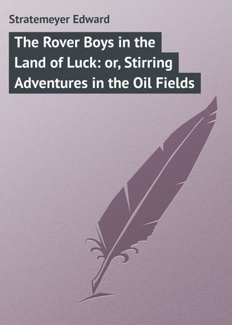 Обложка книги «The Rover Boys in the Land of Luck: or, Stirring Adventures in the Oil Fields»