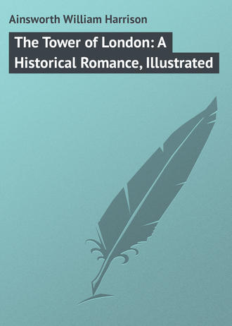 Обложка книги «The Tower of London: A Historical Romance, Illustrated»