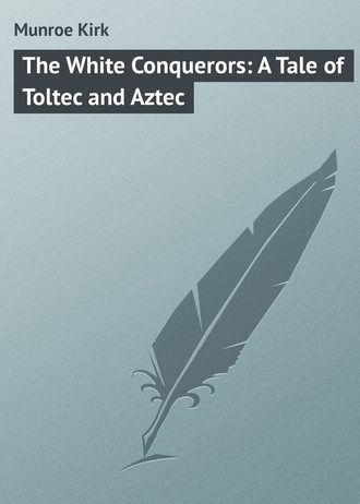 Обложка книги «The White Conquerors: A Tale of Toltec and Aztec»