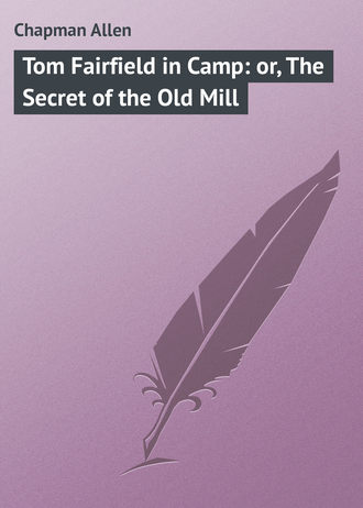 Обложка книги «Tom Fairfield in Camp: or, The Secret of the Old Mill»