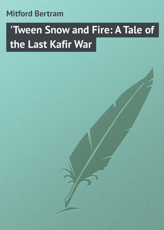 Обложка книги «'Tween Snow and Fire: A Tale of the Last Kafir War»