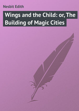 Обложка книги «Wings and the Child: or, The Building of Magic Cities»