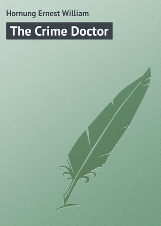 Hornung Ernest William. The Crime Doctor