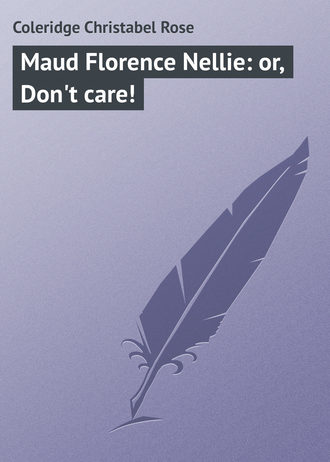 Обложка книги «Maud Florence Nellie: or, Don't care!»