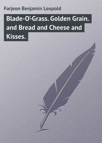 Обложка книги «Blade-O'-Grass. Golden Grain. and Bread and Cheese and Kisses.»