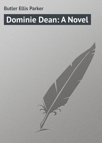 Butler Ellis Parker. Dominie Dean: A Novel