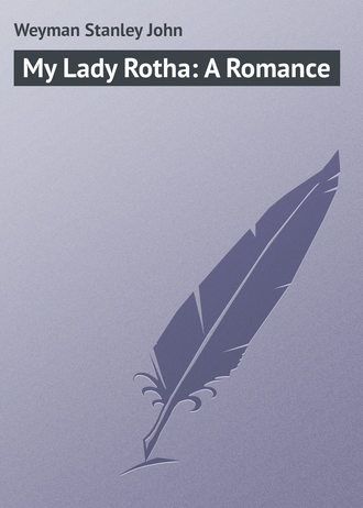 Weyman Stanley John. My Lady Rotha: A Romance