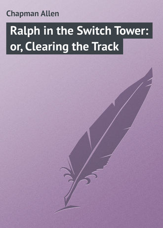 Обложка книги «Ralph in the Switch Tower: or, Clearing the Track»