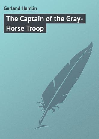 Garland Hamlin. The Captain of the Gray-Horse Troop