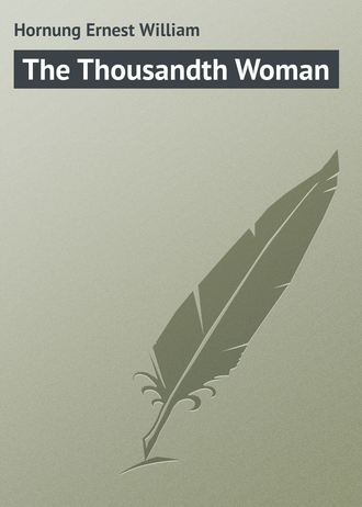 Hornung Ernest William. The Thousandth Woman