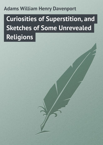 Adams William Henry Davenport. Curiosities of Superstition, and Sketches of Some Unrevealed Religions