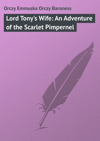 Обложка книги «Lord Tony's Wife: An Adventure of the Scarlet Pimpernel»