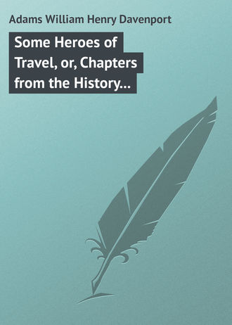 Adams William Henry Davenport. Some Heroes of Travel, or, Chapters from the History of Geographical Discovery and Enterprise