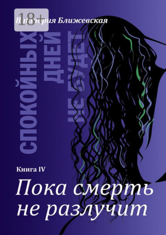 Обложка книги «Спокойных дней не будет. Книга IV. Пока смерть не разлучит»