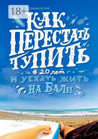 Обложка книги «Как перестать тупить в 20 лет и уехать жить на Бали»