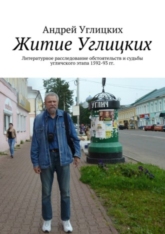 Обложка книги «Житие Углицких. Литературное расследование обстоятельств и судьбы угличского этапа 1592-93 гг.»