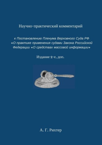 Обложка книги «Научно-практический комментарий к Постановлению пленума Верховного суда РФ «О практике применения судами Закона Российской Федерации „О средствах массовой информации“. Издание 2-е, доп.»