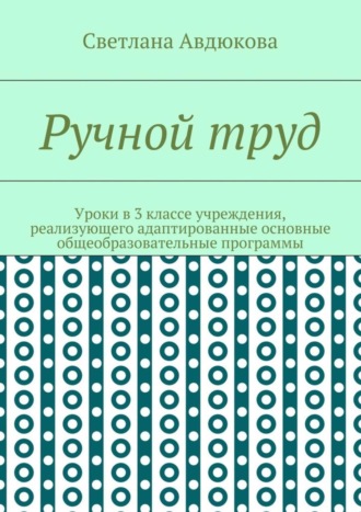 Обложка книги «Ручной труд. Уроки в 3 классе учреждения, реализующего адаптированные основные общеобразовательные программы»