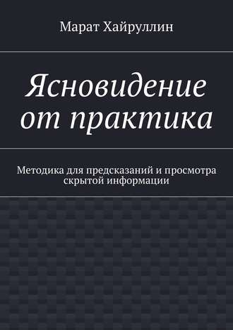 Обложка книги «Ясновидение от практика. Методика для предсказаний и просмотра скрытой информации»