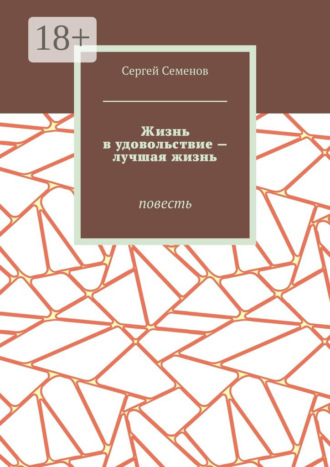 Обложка книги «Жизнь в удовольствие – лучшая жизнь. Повесть»