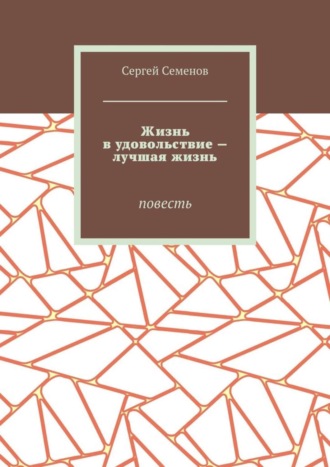 Сергей Семенов. Жизнь в удовольствие – лучшая жизнь. Повесть