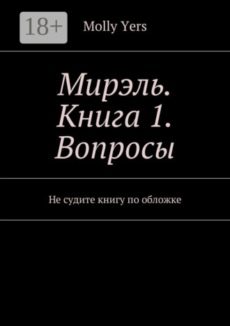 Обложка книги «Мирэль. Книга 1. Вопросы. Не судите книгу по обложке»