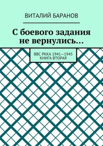 Виталий Баранов. С боевого задания не вернулись… ВВС РККА 1941—1945. Книга вторая