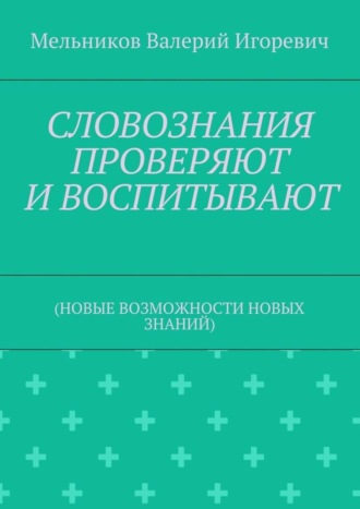 Обложка книги «СЛОВОЗНАНИЯ ПРОВЕРЯЮТ И ВОСПИТЫВАЮТ. (НОВЫЕ ВОЗМОЖНОСТИ НОВЫХ ЗНАНИЙ)»
