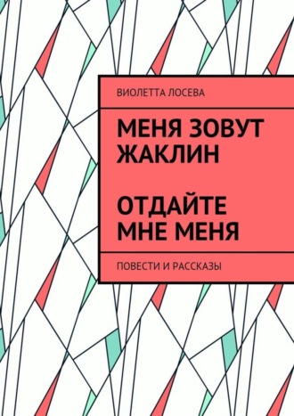 Виолетта Лосева. Меня зовут Жаклин. Отдайте мне меня. Повести и рассказы