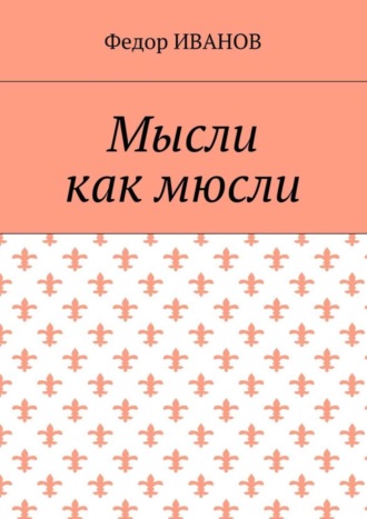 Федор Иванов. Мысли, как мюсли