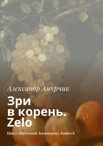 Александр Амурчик. Зри в корень. Zelo. Цикл «Прутский Декамерон». Книга 8