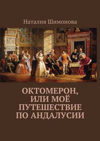 Наталия Шимонова. Октомерон, или Моё путешествие по Андалусии