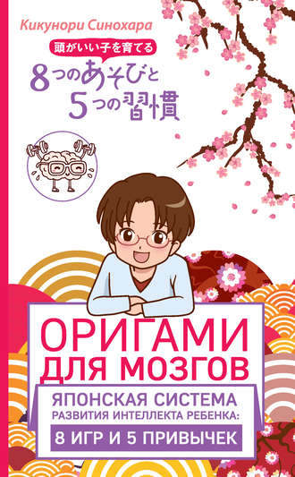 Обложка книги «Оригами для мозгов. Японская система развития интеллекта ребенка: 8 игр и 5 привычек»