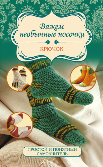 Обложка книги «Вяжем необычные носочки. Крючок»