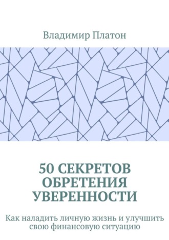 Обложка книги «50 секретов обретения уверенности. Как наладить личную жизнь и улучшить свою финансовую ситуацию»