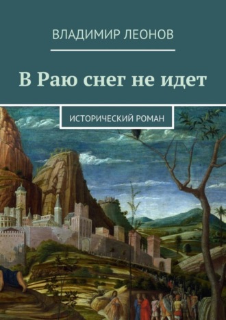 Владимир Леонов. В Раю снег не идет. Исторический роман