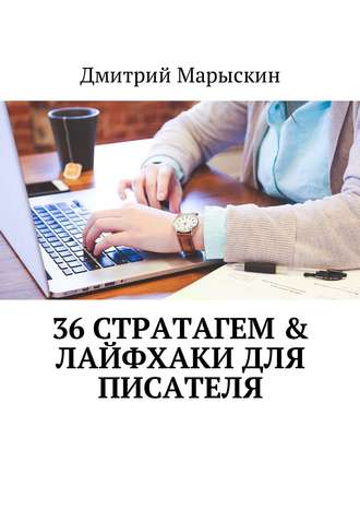 Дмитрий Марыскин. 36 стратагем & Лайфхаки для писателя