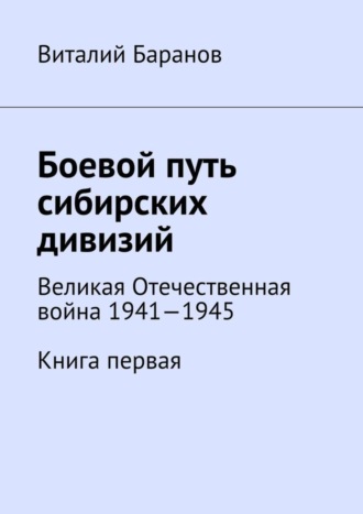 Обложка книги «Боевой путь сибирских дивизий. Великая Отечественная война 1941—1945. Книга первая»