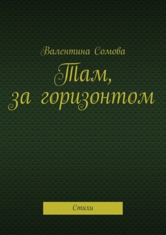 Валентина Тихоновна Сомова. Там, за горизонтом. Стихи