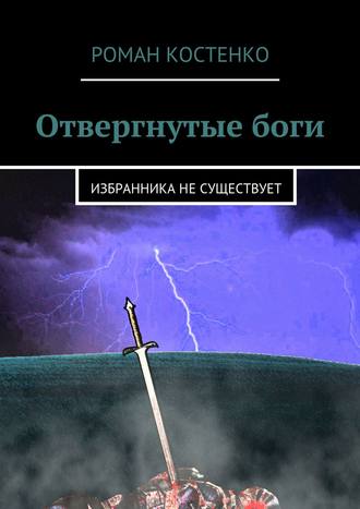 Роман Андреевич Костенко. Отвергнутые боги. Избранника не существует