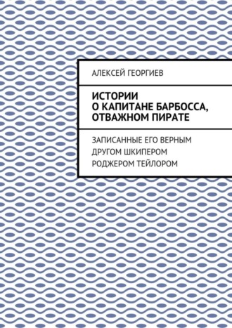 Обложка книги «Истории о капитане Барбосса, отважном пирате. Записанные его верным другом шкипером Роджером Тейлором»