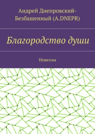 Андрей Днепровский-Безбашенный (A.DNEPR). Благородство души. Новеллы