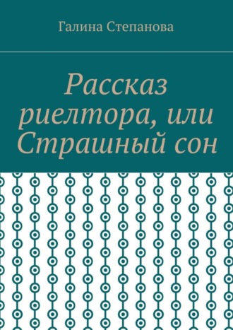 Галина Степанова. Рассказ риелтора, или Страшный сон