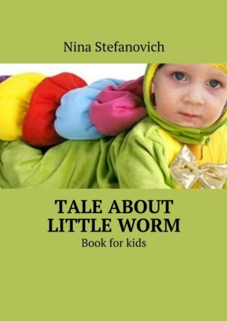 Обложка книги «Tale about little worm. Book for kids»