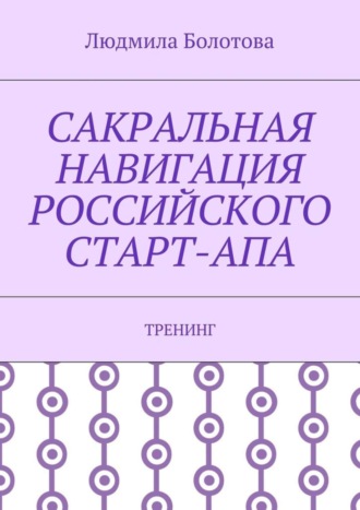 Обложка книги «Сакральная навигация российского Старт-Апа. Тренинг»