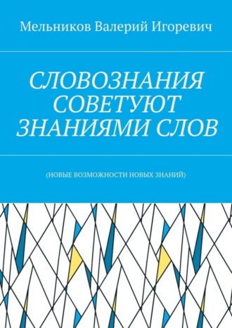 Обложка книги «СЛОВОЗНАНИЯ СОВЕТУЮТ ЗНАНИЯМИ СЛОВ. (НОВЫЕ ВОЗМОЖНОСТИ НОВЫХ ЗНАНИЙ)»