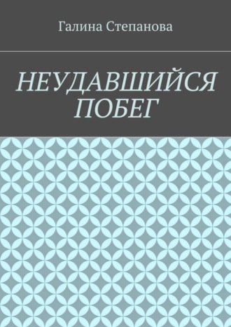 Галина Степанова. Неудавшийся побег