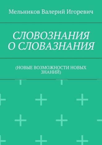 Обложка книги «СЛОВОЗНАНИЯ О СЛОВАЗНАНИЯ. (НОВЫЕ ВОЗМОЖНОСТИ НОВЫХ ЗНАНИЙ)»